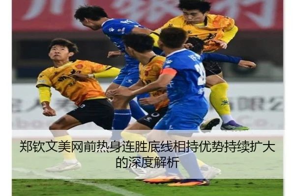 郑钦文美网前热身连胜底线相持优势持续扩大的深度解析